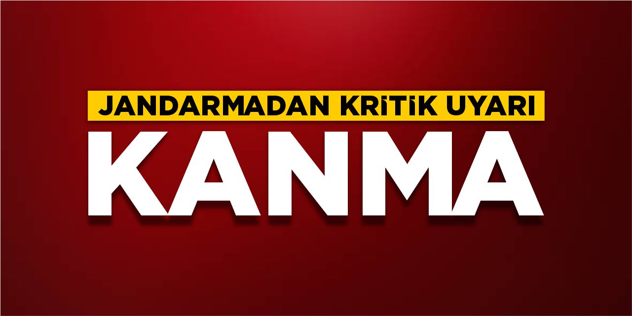 Jandarmadan kritik uyarı: Kanma!