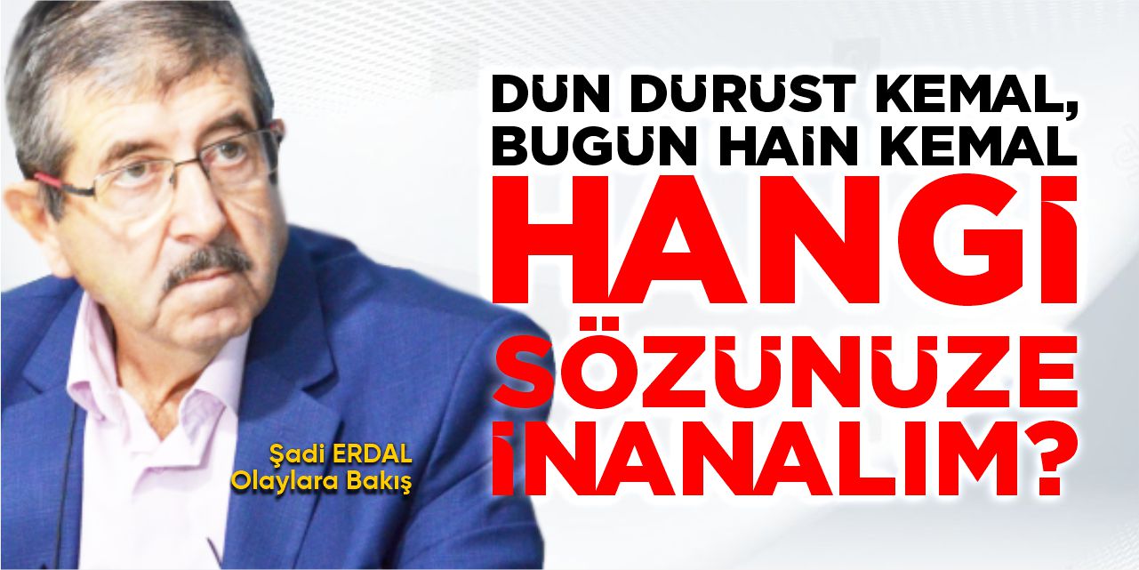 Dün dürüst Kemal, bugün hain Kemal. Hangi sözünüze inanalım?
