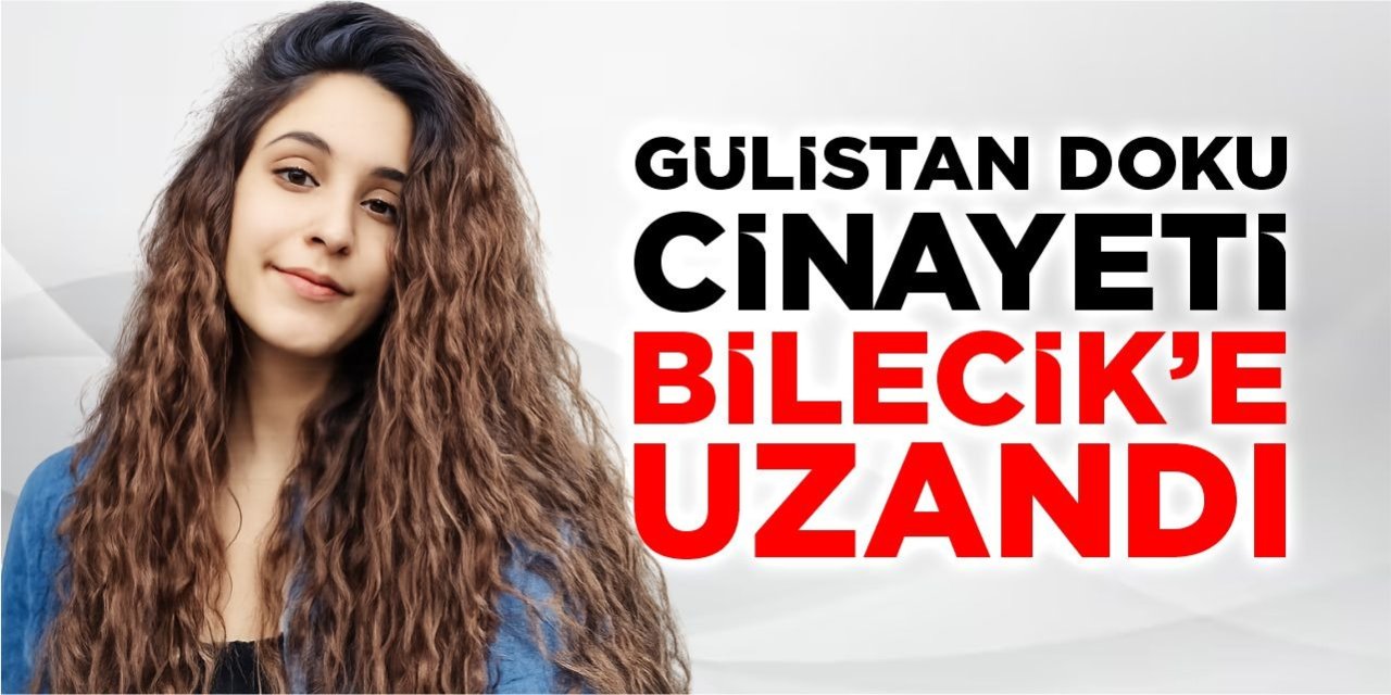 Gülistan Doku Cinayeti Bilecik'e Uzandı