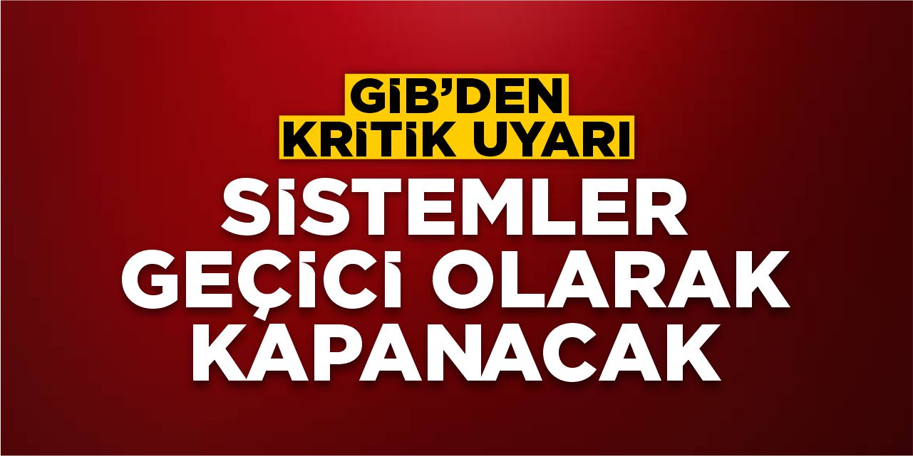 GİB duyurdu: Sistemler geçici olarak kapanacak