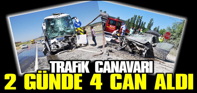 TRAFİK CANAVARI 2 GÜNDE 4 CAN ALDI