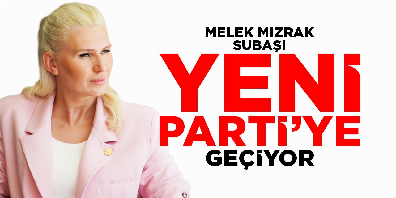 Melek Mızrak Subaşı, Yeni Parti'ye geçiyor