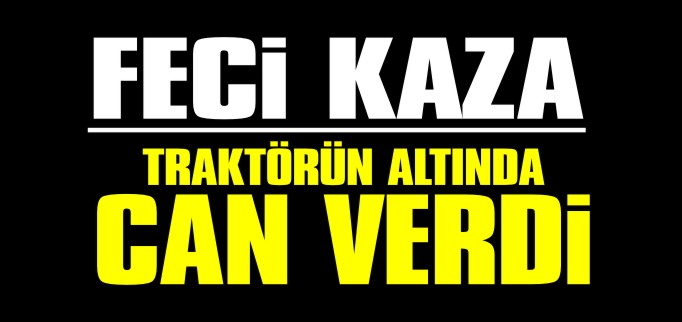 TRAKTÖRÜN ALTINDA CAN VERDİ