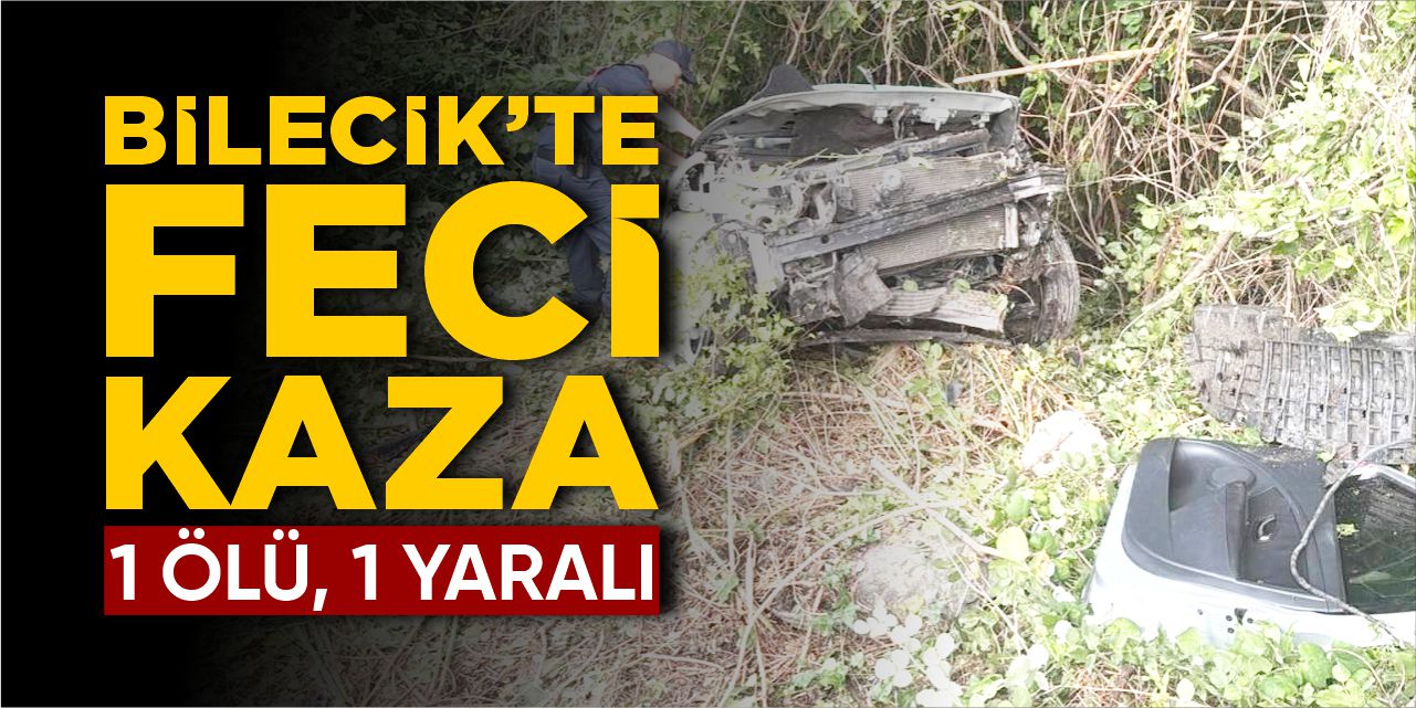 Bilecik'te feci kaza: 1 ölü 1 yaralı