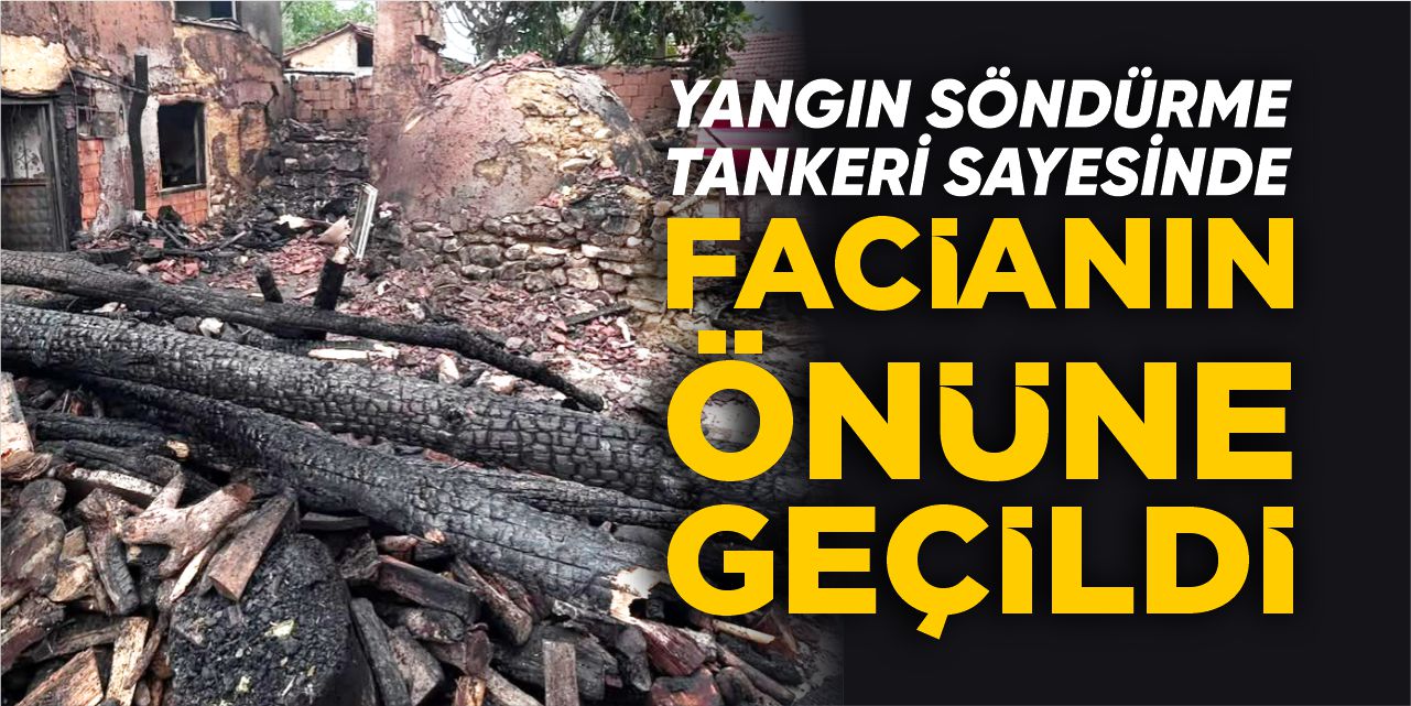 Yangın söndürme tankeri sayesinde facianın önüne geçildi