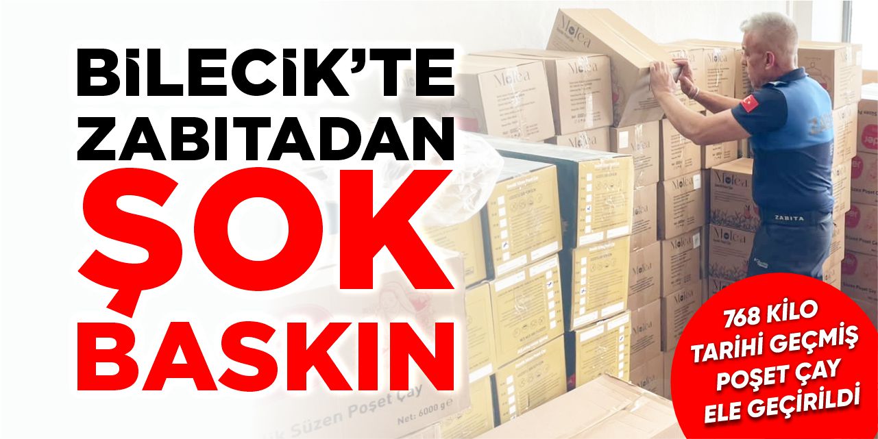Bilecik’te zabıtadan şok baskın: 768 kilo tarihi geçmiş çay yakalandı