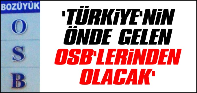’BOZÜYÜK OSB TÜRKİYE’NİN ÖNDE GELEN OSB’LERİ ARASINDA YER ALACAK’