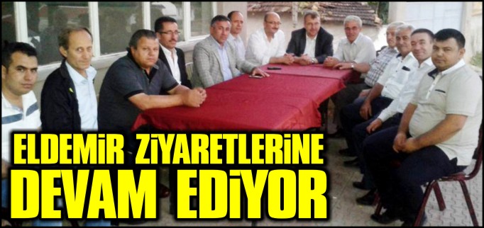 ELDEMİR ZİYARETLERİNE DEVAM EDİYOR