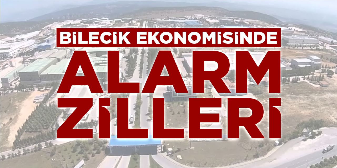 Bilecik ekonomisinde alarm zilleri!