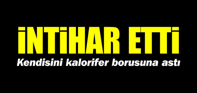 İNTİHAR ETTİ