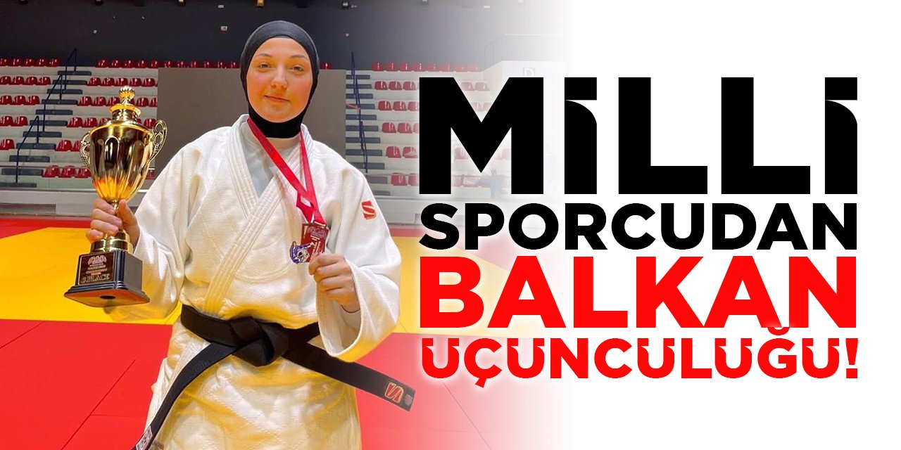 Milli Sporcudan Balkan Üçüncülüğü!
