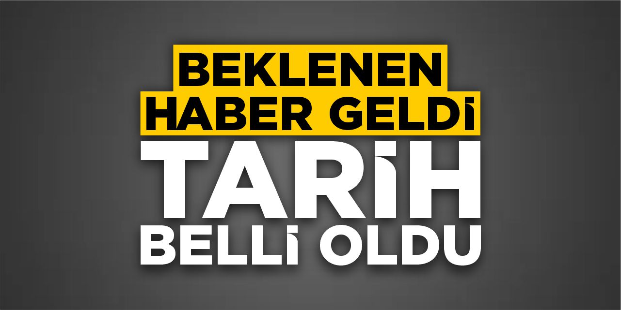 Beklenen haber geldi: Tarih belli oldu