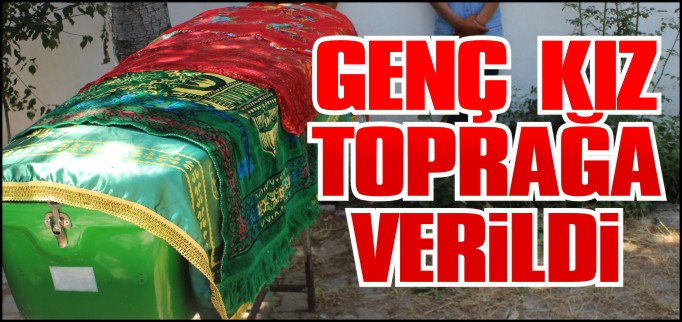 GENÇ KIZ TOPRAĞA VERİLDİ
