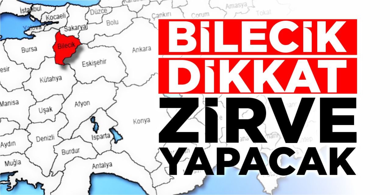 Bilecikliler dikkat! Zirve görülecek!