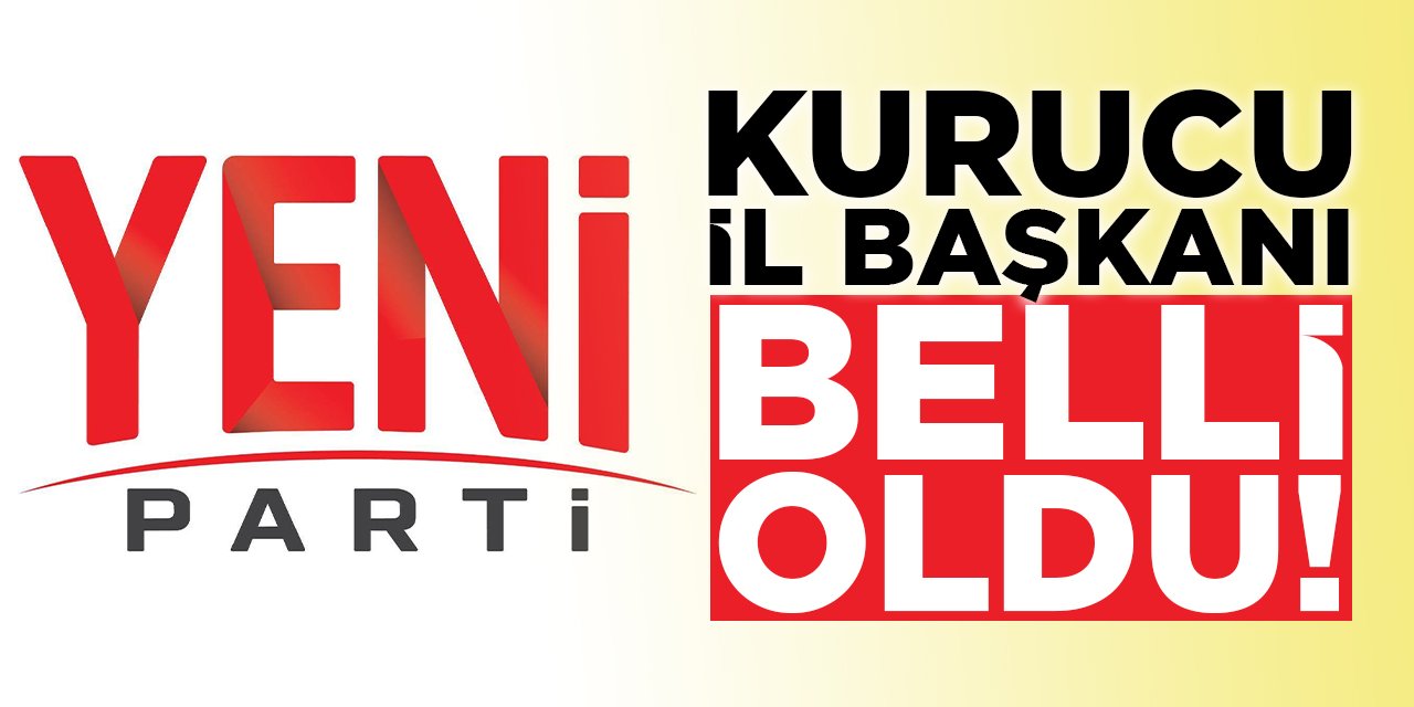 Yeni Parti Kurucu İl Başkanı Belli Oldu!