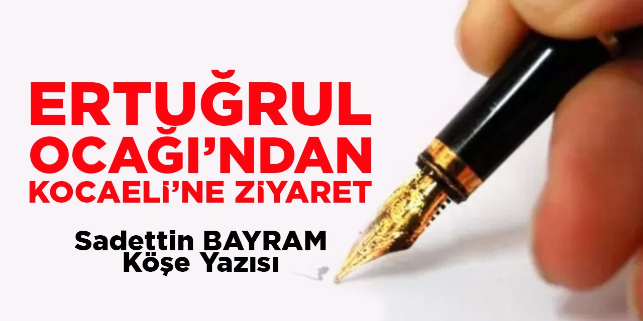 ERTUĞRUL OCAĞI'NDAN KOCAELİ’NE ZİYARET