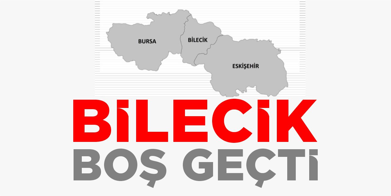 Bilecik boş geçti!