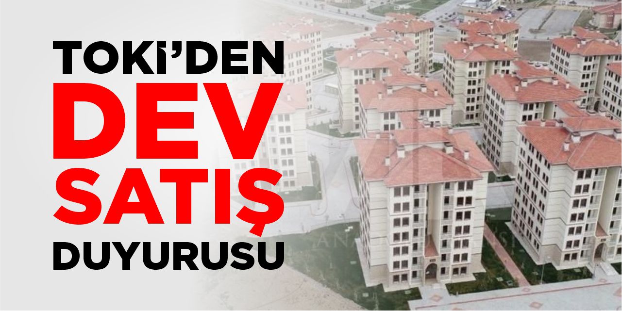 TOKİ’den dev satış duyurusu