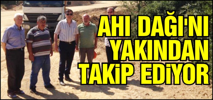 YALÇIN AHI DAĞI’NI YAKINDAN TAKİP EDİYOR