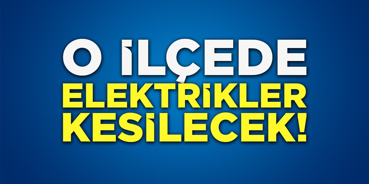 O İlçede Elektrikler Kesilecek!
