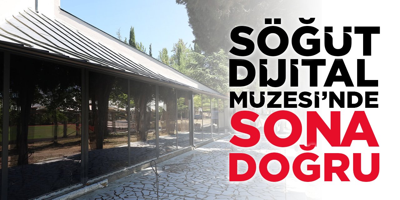 Söğüt Dijital Müzesi'nde Sona Doğru