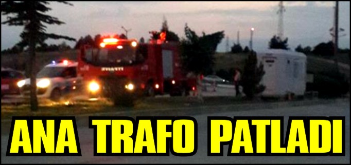 ANA TRAFO PATLADI