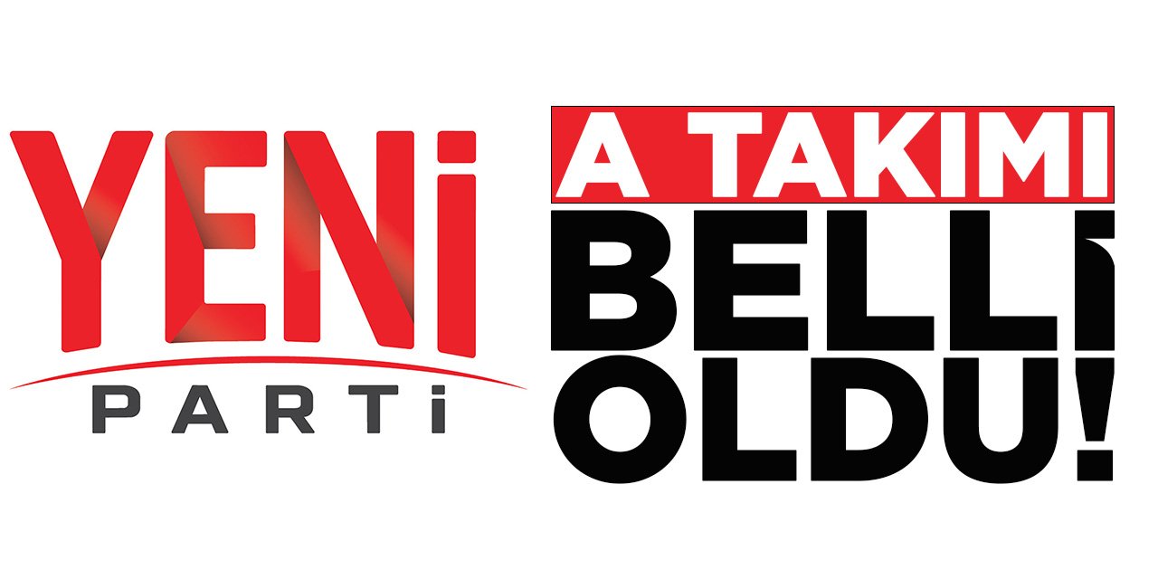 Yeni Parti’de A Takımı Belli Oldu