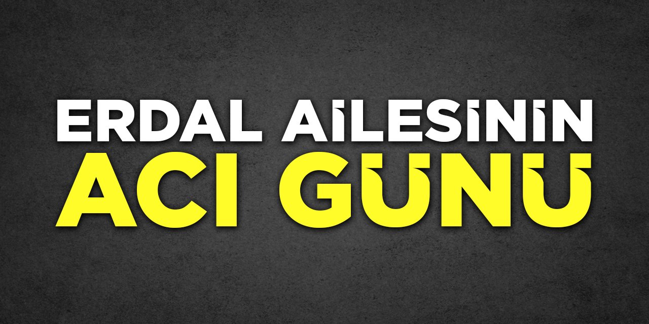 Erdal Ailesinin Acı Günü
