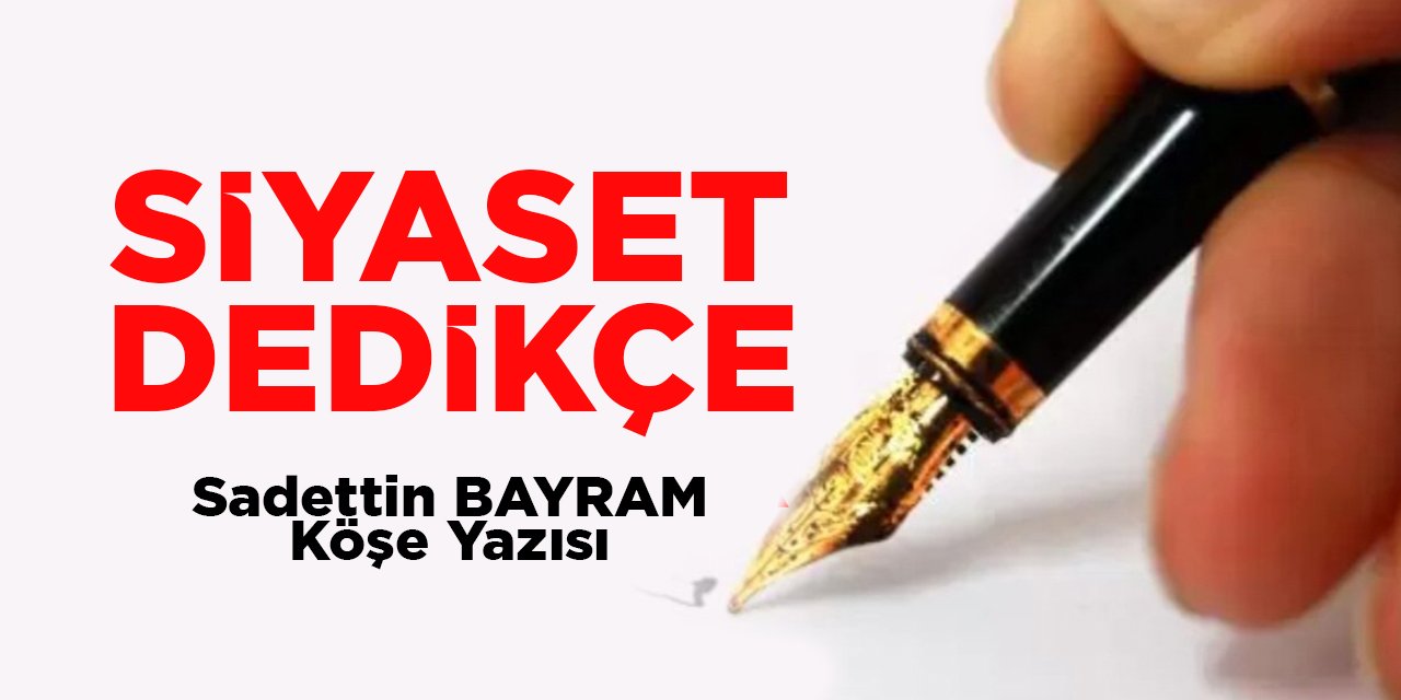 SİYASET DEDİKÇE