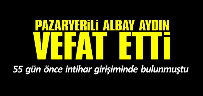 PAZARYERİLİ ALBAY AYDIN VEFAT ETTİ