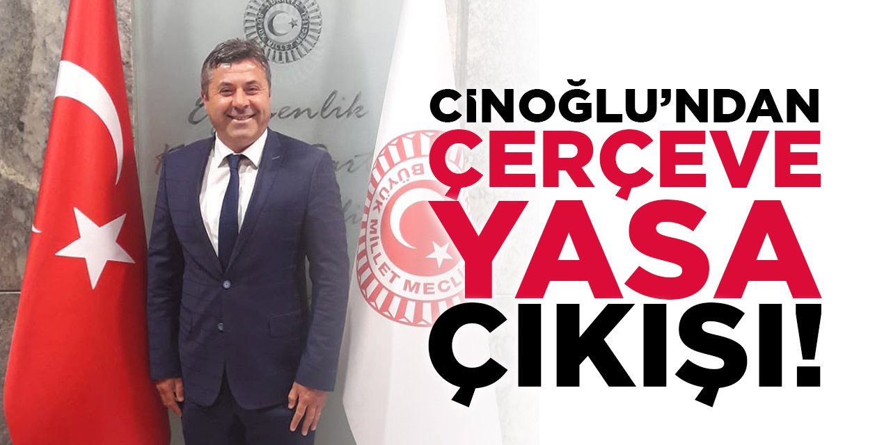 Cinoğlu'ndan Çerçeve Yasa Çıkışı!