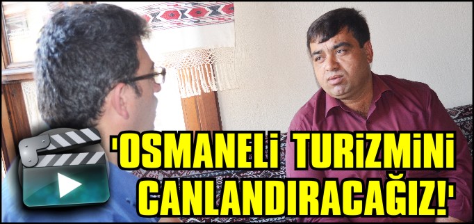 "OSMANELİ TURİZMİNİ CANLANDIRACAĞIZ"