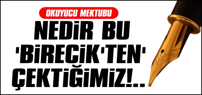 NEDİR BU ’BİRECİK’TEN’ ÇEKTİĞİMİZ!