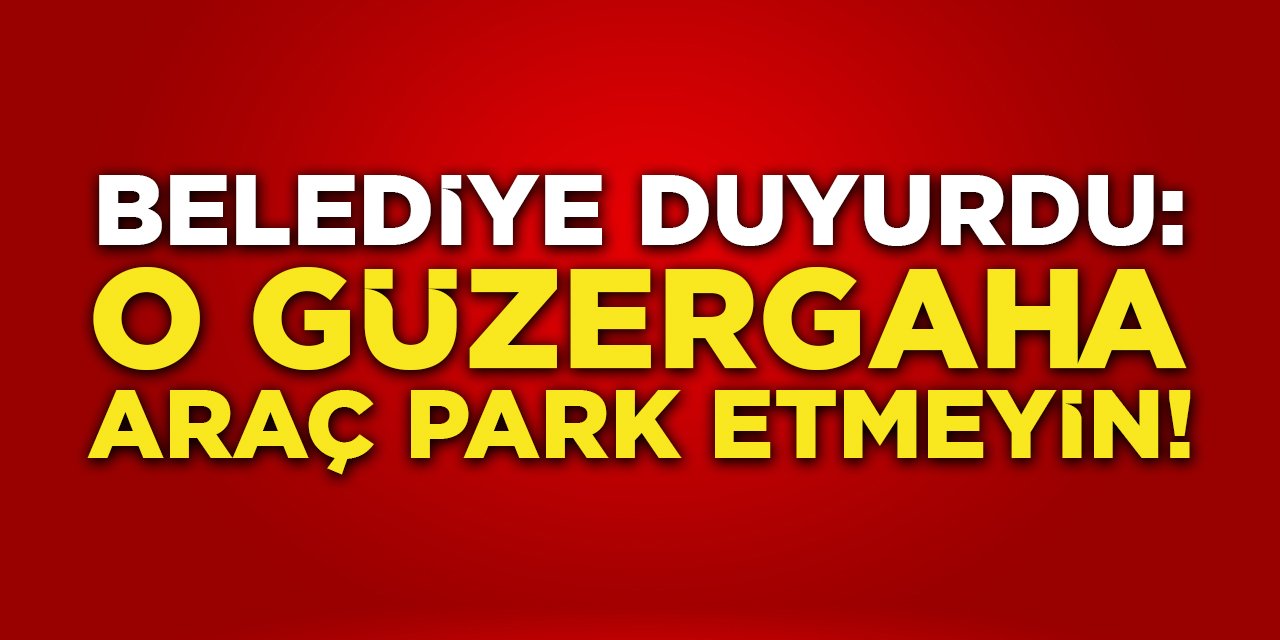 Belediye Duyurdu: O Güzergaha Araç Park Etmeyin!