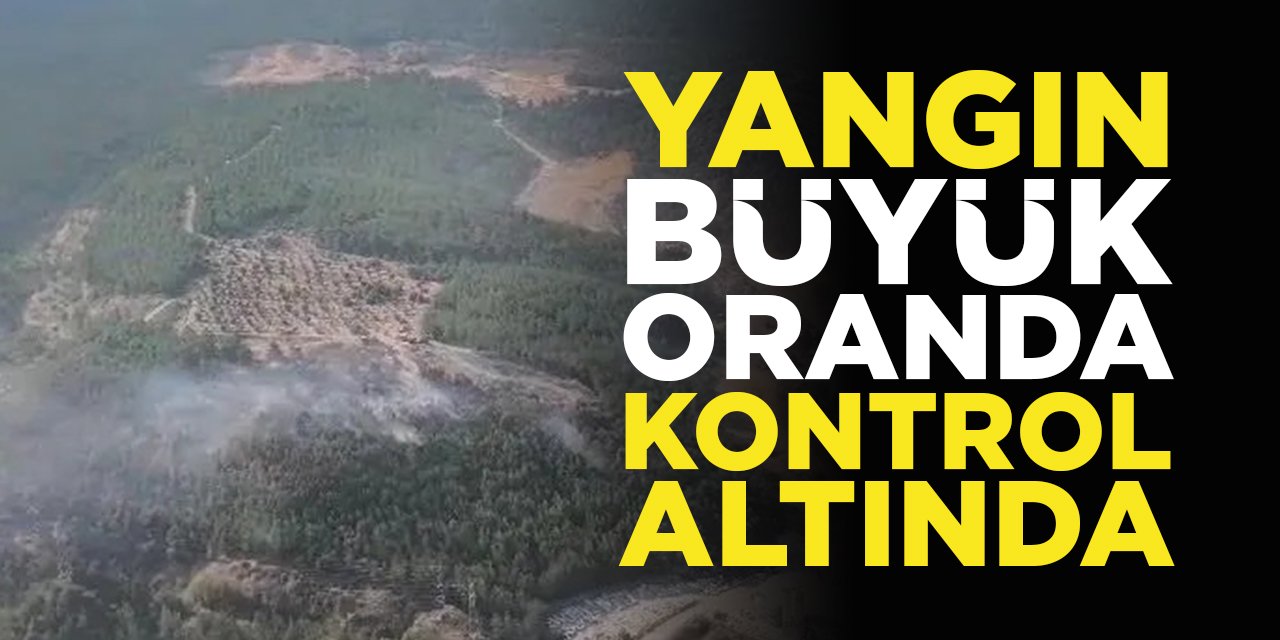 Yangın büyük oranda kontrol altında