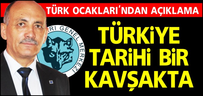 ’TÜRKİYE TARİHİ BİR KAVŞAKTA’