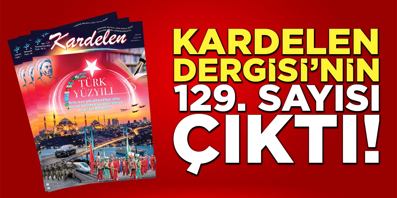 KARDELEN DERGİSİ’NİN 129. SAYISI ÇIKTI…