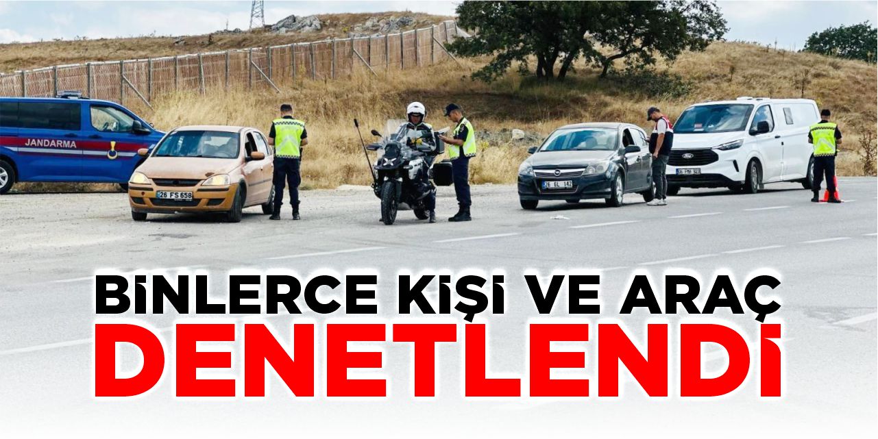 Bilecik’te binlerce kişi ve araç denetlendi!