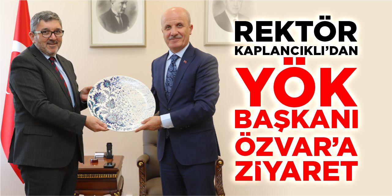 Rektör Kaplancıklı’dan YÖK Başkanı Özvar’a ziyaret