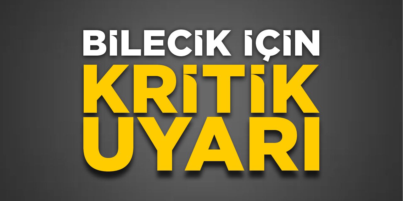 Bilecik için kritik uyarı!
