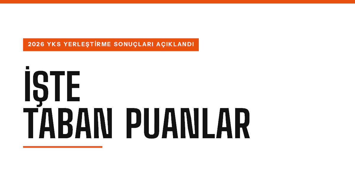2026 YKS Yerleştirme Sonuçları Açıklandı: İşte Taban Puanlar
