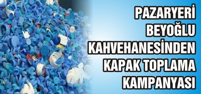 PAZARYERİ BEYOĞLU KAHVEHANESİNDEN KAPAK TOPLAMA KAMPANYASI