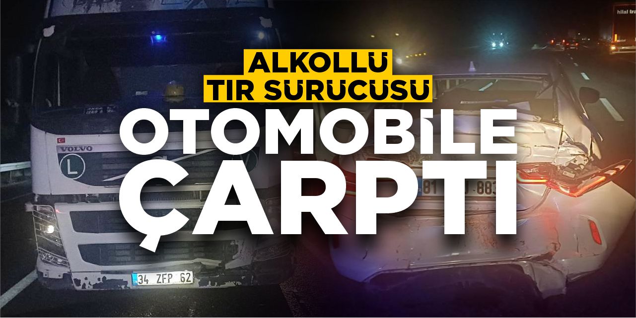 Alkollü tır sürücüsü otomobile çarptı