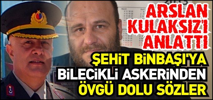 ŞEHİT BİNBAŞIYA 18 SENE ÖNCEKİ ASKERİNDEN ÖVGÜ DOLU SÖZLER