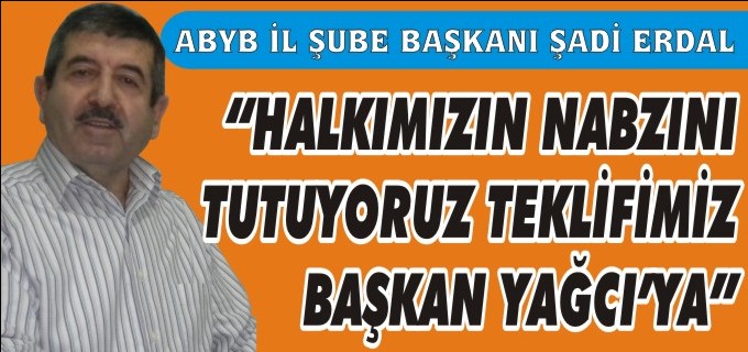 ’’HALKIMIZIN NABZINI TUTUYORUZ, TEKLİFİMİZ BAŞKAN YAĞCI’YA’’