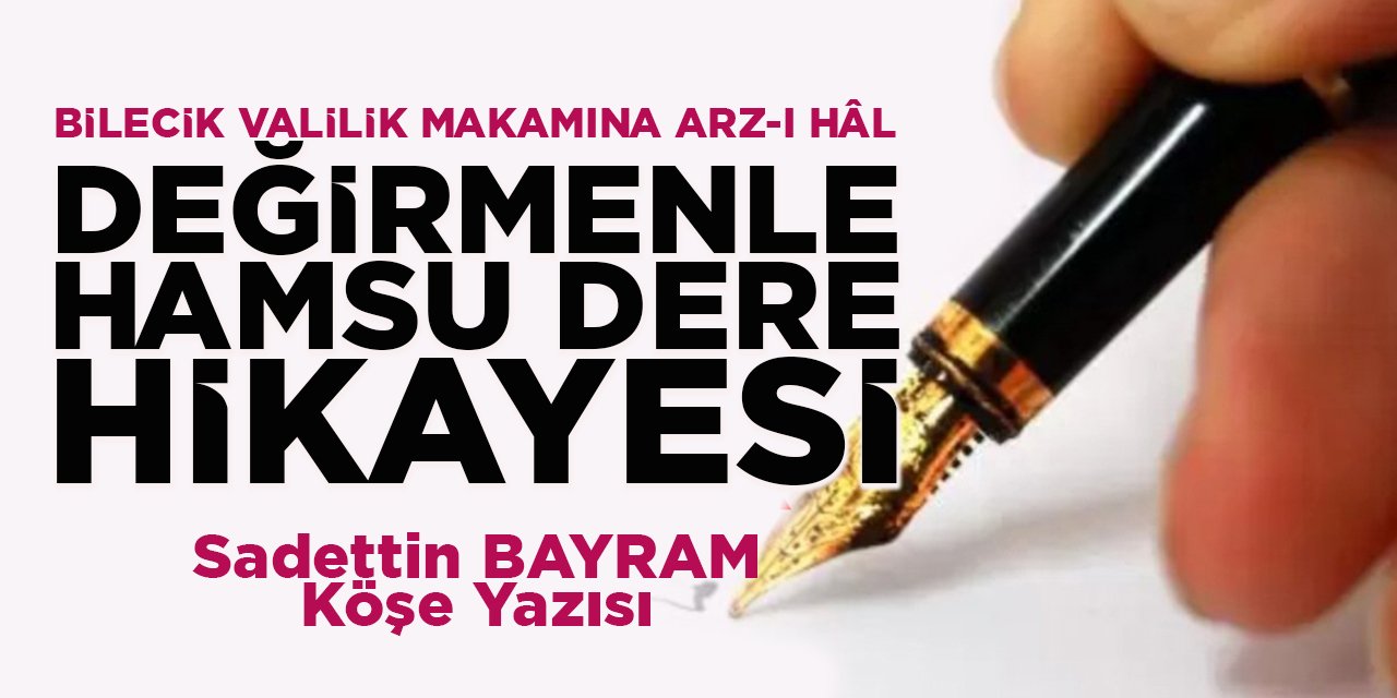 BİLECİK VALİLİK MAKAMINA ARZ-I HÂL Değirmenle Hamsu Dere Hikâyesi