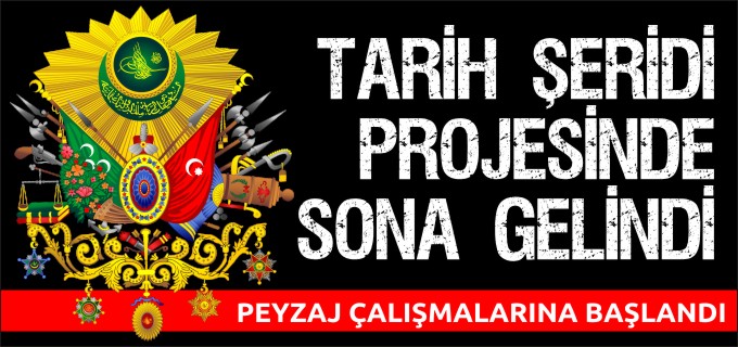 TARİH ŞERİDİ PROJESİNDE SONA GELİNDİ
