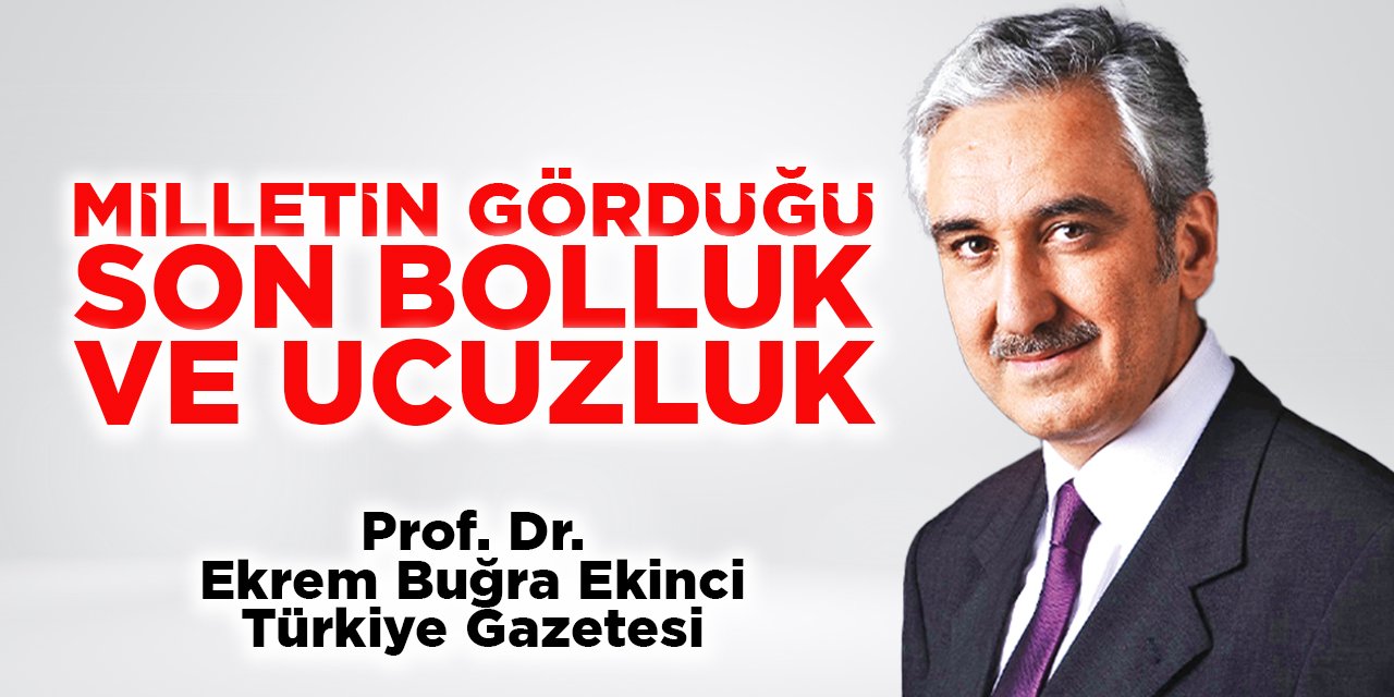 Milletin gördüğü son bolluk ve ucuzluk