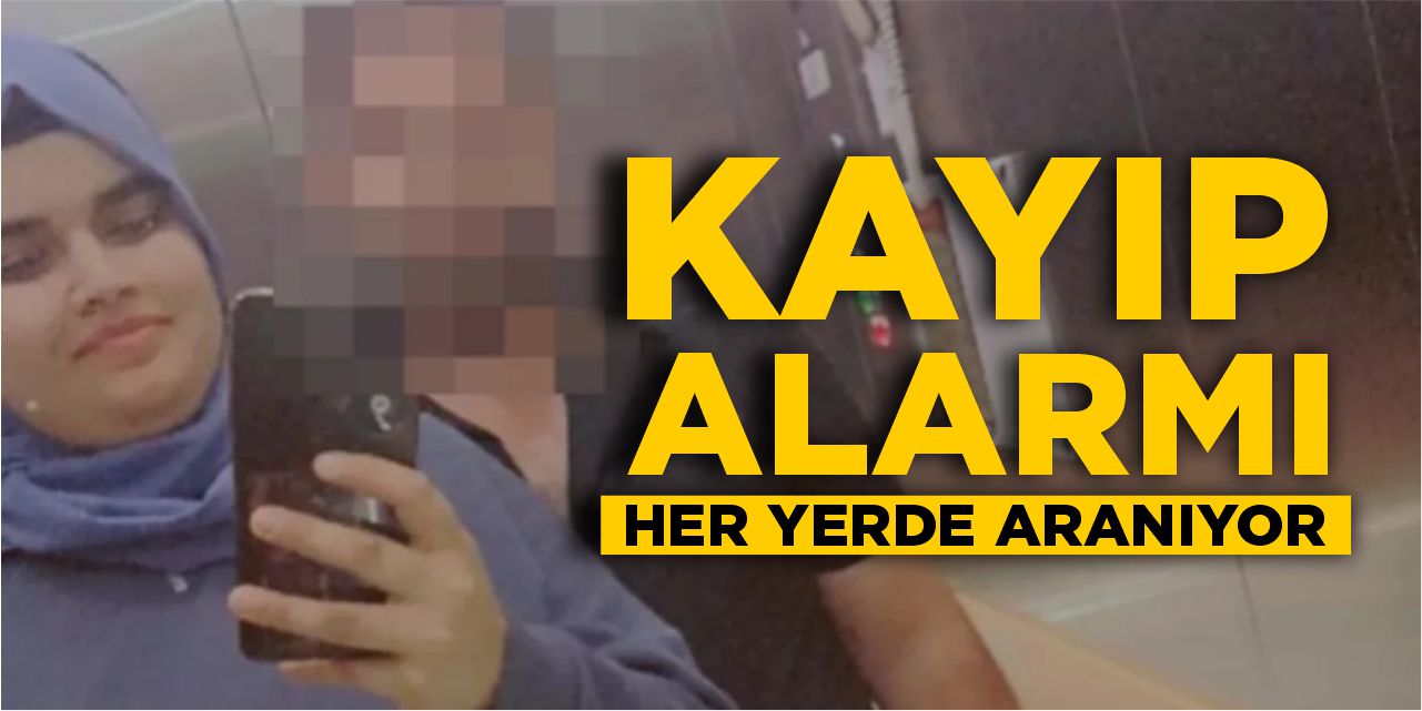 Kayıp alarmı: Her yerde aranıyor!