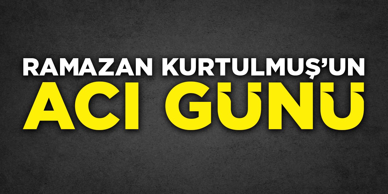 Ramazan Kurtulmuş'un Acı Günü